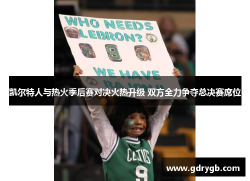 凯尔特人与热火季后赛对决火热升级 双方全力争夺总决赛席位