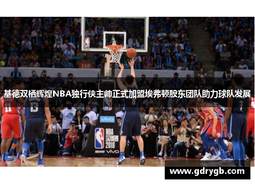 基德双栖辉煌NBA独行侠主帅正式加盟埃弗顿股东团队助力球队发展