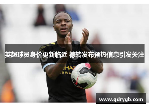 英超球员身价更新临近 德转发布预热信息引发关注